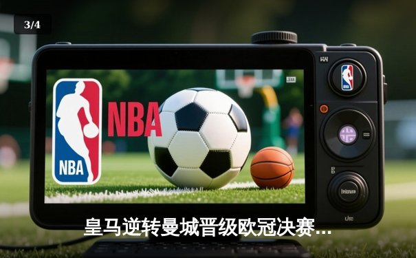 皇马逆转曼城晋级欧冠决赛，本泽马绝杀引领惊天翻盘 - 3