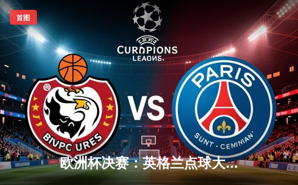 欧洲杯决赛：英格兰点球大战力克德国，时隔55年再夺德劳内杯