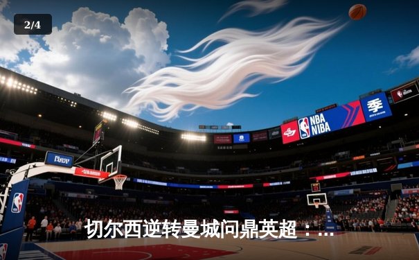 切尔西逆转曼城问鼎英超：斯特林帽子戏法引爆斯坦福桥 - 2