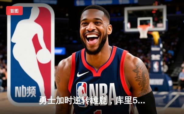 勇士加时逆转雄鹿，库里50分刷新赛季纪录