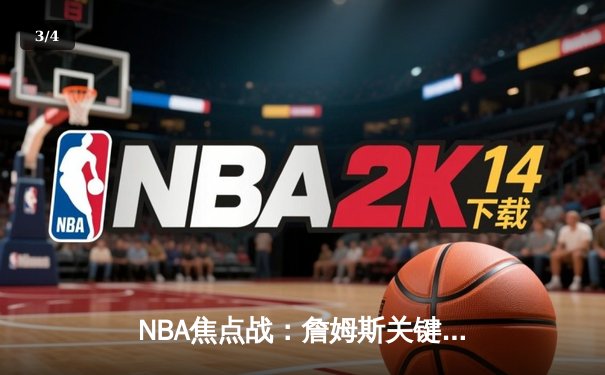 NBA焦点战：詹姆斯关键时刻爆发，湖人主场险胜勇士 - 3