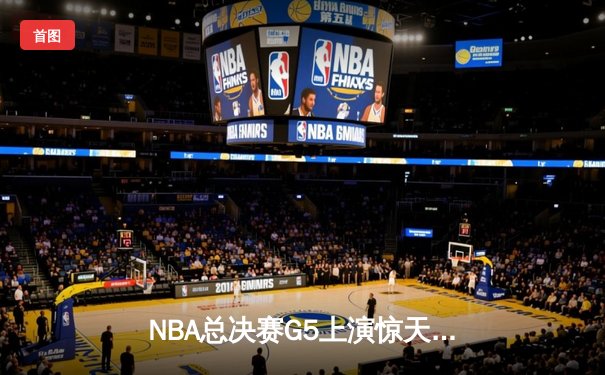 NBA总决赛G5上演惊天逆转 独行侠三分雨浇灭热火夺冠希望