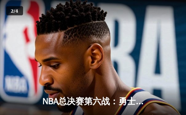 NBA总决赛第六战：勇士险胜凯尔特人夺冠，库里当选FMVP创纪录 - 2