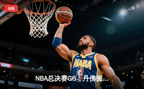 NBA总决赛G6：丹佛掘金逆转夺冠，约基奇三双加冕FMVP