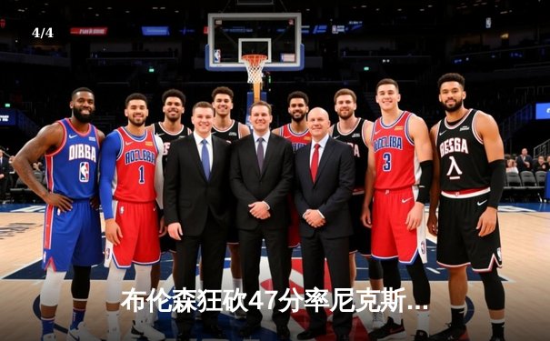 布伦森狂砍47分率尼克斯险胜76人，季后赛首轮陷入白热化 - 4