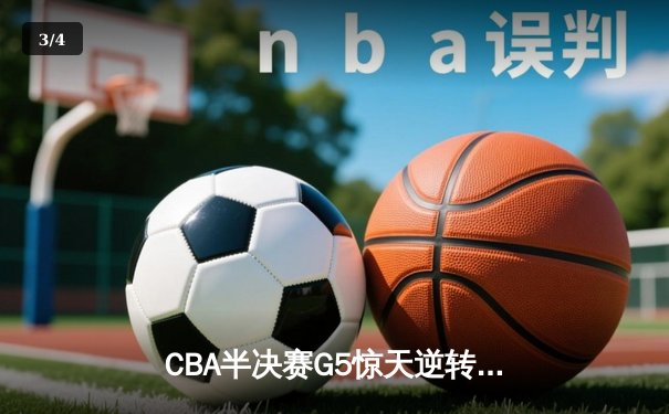CBA半决赛G5惊天逆转！辽宁本钢加时险胜广东宏远晋级总决赛 - 3