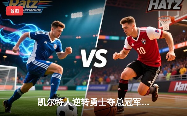 凯尔特人逆转勇士夺总冠军，塔图姆荣膺FMVP