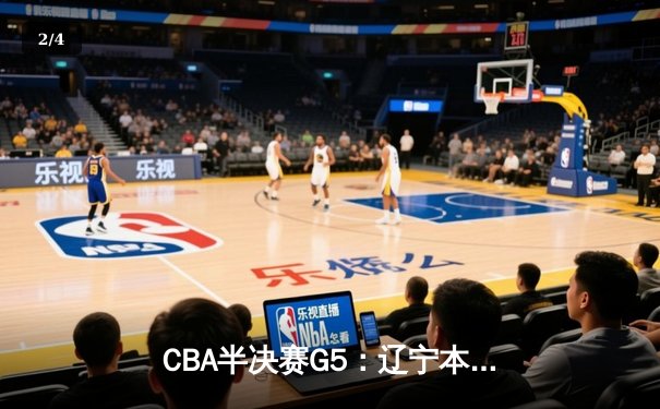 CBA半决赛G5：辽宁本钢加时逆转广东宏远，张镇麟34分创生涯新高 - 2