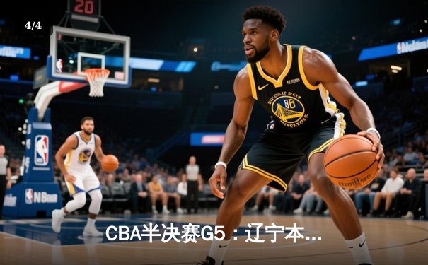 CBA半决赛G5：辽宁本钢加时逆转广东宏远 赵继伟33分创生涯新高 - 4