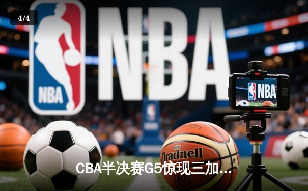 CBA半决赛G5惊现三加时鏖战 辽宁本钢逆转广东宏远晋级总决赛 - 4