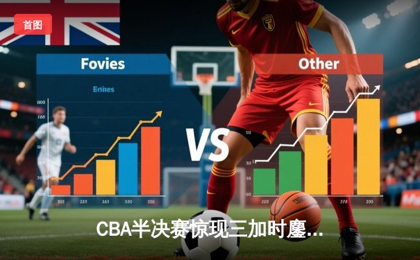 CBA半决赛惊现三加时鏖战 辽宁本钢逆转广东宏远创历史